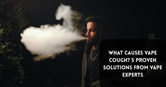What Causes Vape Cough? 5 Proven Solutions From Vape Experts